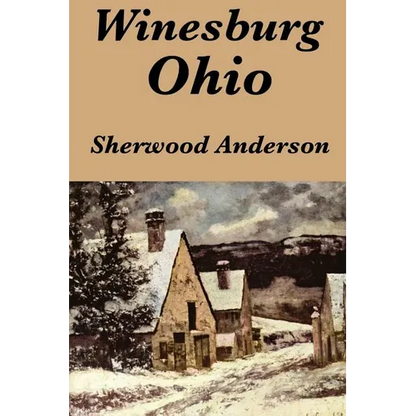 Winesburg, Ohio by Sherwood Anderson: A Group of Tales of Ohio Small-Town Life - Paperback