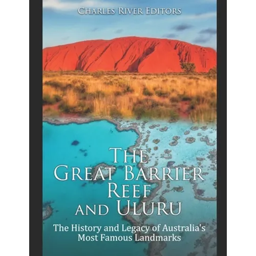 The Great Barrier Reef and Uluru: The History and Legacy of Australia's Most Famous Landmarks - Paperback