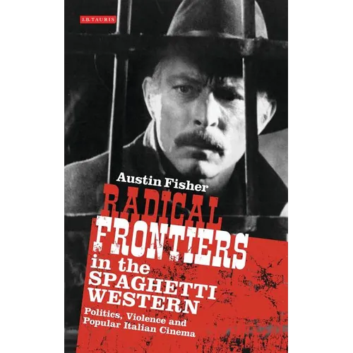 Radical Frontiers in the Spaghetti Western: Politics, Violence and Popular Italian Cinema - Paperback