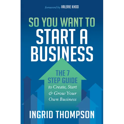 So You Want to Start a Business: The 7 Step Guide to Create, Start and Grow Your Own Business - Paperback