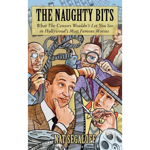 The Naughty Bits: What The Censors Wouldn't Let You See in Hollywood's Most Famous Movies - Hardcover