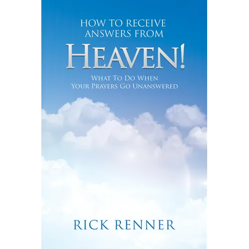 How to Receive Answers from Heaven: What to Do When Your Prayers Go Unanswered - Paperback