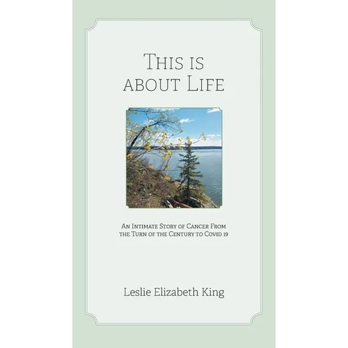 This Is About Life: An Intimate Story of Cancer From the Turn of the Century to Covid 19 - Hardcover