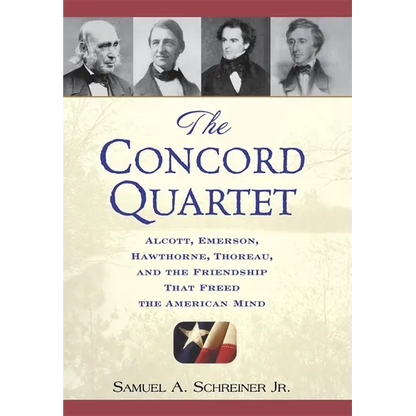 The Concord Quartet: Alcott, Emerson, Hawthorne, Thoreau and the Friendship That Freed the American Mind - Hardcover