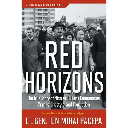 Red Horizons: The True Story of Nicolae and Elena Ceausescus' Crimes, Lifestyle, and Corruption - Paperback
