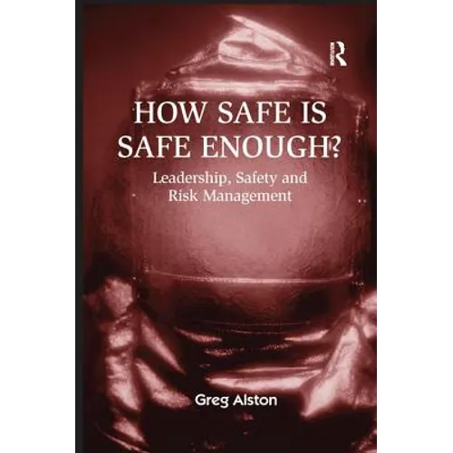 How Safe Is Safe Enough?: Leadership, Safety and Risk Management - Paperback