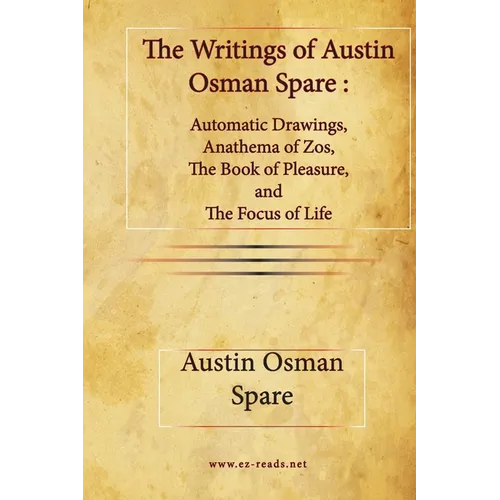 The Writings of Austin Osman Spare: Automatic Drawings, Anathema of Zos, The Book of Pleasure, and The Focus of Life - Paperback