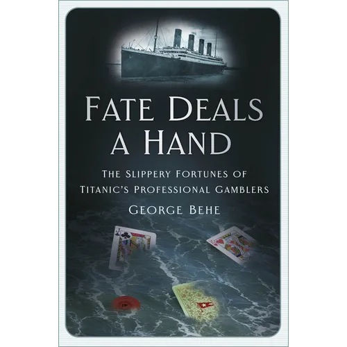 Fate Deals a Hand: The Slippery Fortunes of Titanic's Professional Gamblers - Hardcover