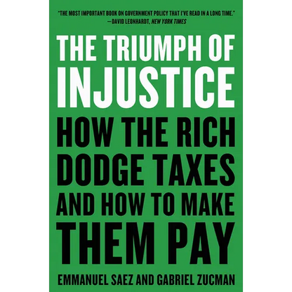 The Triumph of Injustice: How the Rich Dodge Taxes and How to Make Them Pay - Paperback
