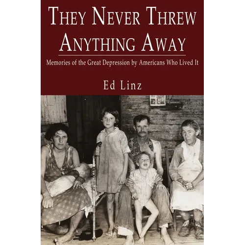 They Never Threw Anything Away, Memories of the Great Depression by Americans Who Lived It - Paperback