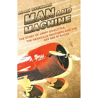 Man and Machine: The Story of Jimmy Doolittle, the Granville Brothers and the Gee Bee R1 Racer - Paperback