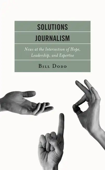 Solutions Journalism: News at the Intersection of Hope, Leadership, and Expertise - Paperback