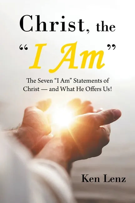 Christ, the "I Am": The Seven "I Am" Statements of Christ-and What He Offers Us! - Paperback