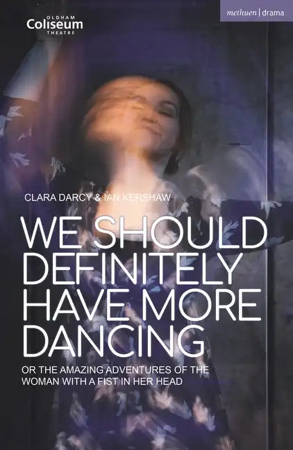 We Should Definitely Have More Dancing: Or the Amazing Adventures of the Woman with a Fist in Her Head - Paperback