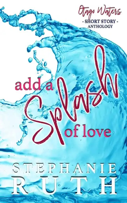Add a Splash of Love: A New Zealand anthology of short stories - romance. - Paperback