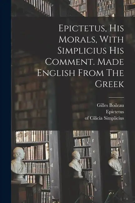 Epictetus, His Morals, With Simplicius His Comment. Made English From The Greek - Paperback