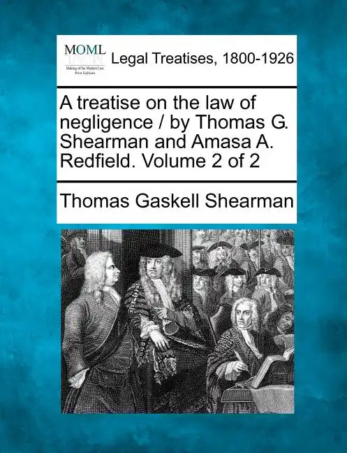 A treatise on the law of negligence / by Thomas G. Shearman and Amasa A. Redfield. Volume 2 of 2 - Paperback