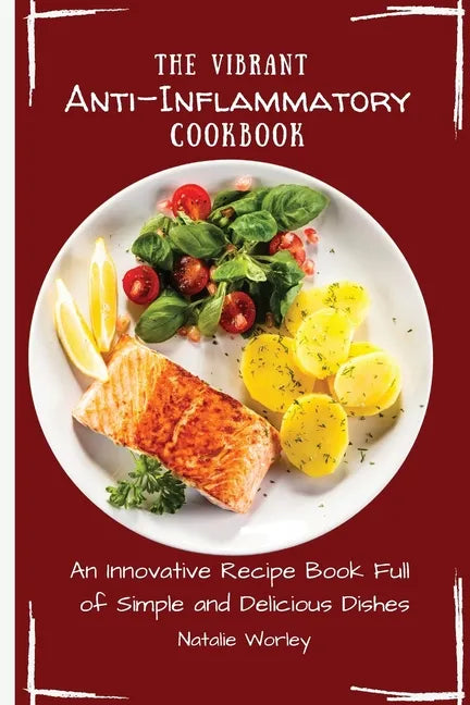 The Vibrant Anti-Inflammatory Cookbook: An Innovative Recipe Book full of Simple and Delicious Dishes - Paperback