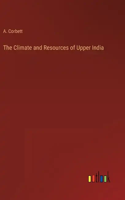 The Climate and Resources of Upper India - Hardcover