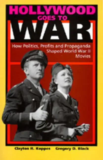 Hollywood Goes to War: How Politics, Profits and Propaganda Shaped World War II Movies - Paperback