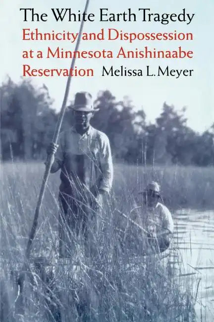The White Earth Tragedy: Ethnicity and Dispossession at a Minnesota Anishinaabe Reservation, 1889-1920 - Paperback