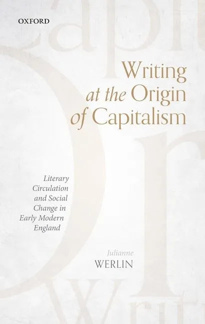 Writing at the Origin of Capitalism: Literary Circulation and Social Change in Early Modern England - Hardcover