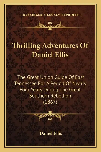 Thrilling Adventures of Daniel Ellis: The Great Union Guide of East Tennessee for a Period of Nearly Four Years During the Great Southern Rebellion (1 - Paperback