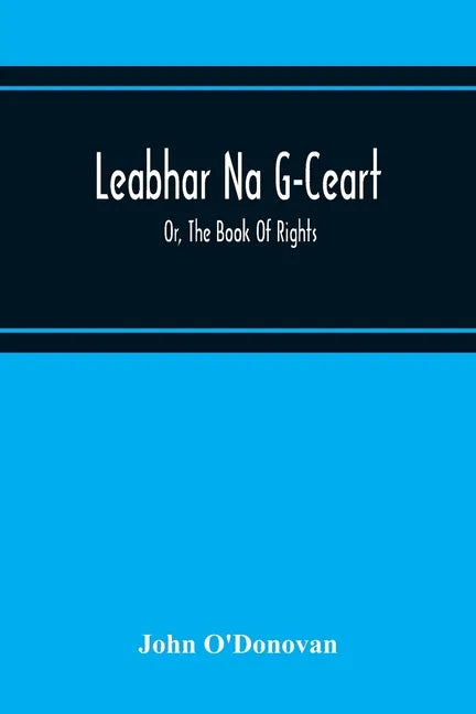 Leabhar Na G-Ceart: Or, The Book Of Rights - Paperback