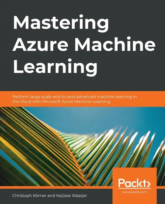 Mastering Azure Machine Learning: Perform large-scale end-to-end advanced machine learning on the cloud with Microsoft Azure ML - Paperback