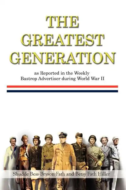 The Greatest Generation as Reported in the Weekly Bastrop Advertiser During World War II - Paperback