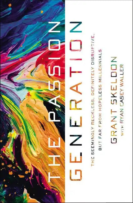The Passion Generation: The Seemingly Reckless, Definitely Disruptive, But Far from Hopeless Millennials - Paperback