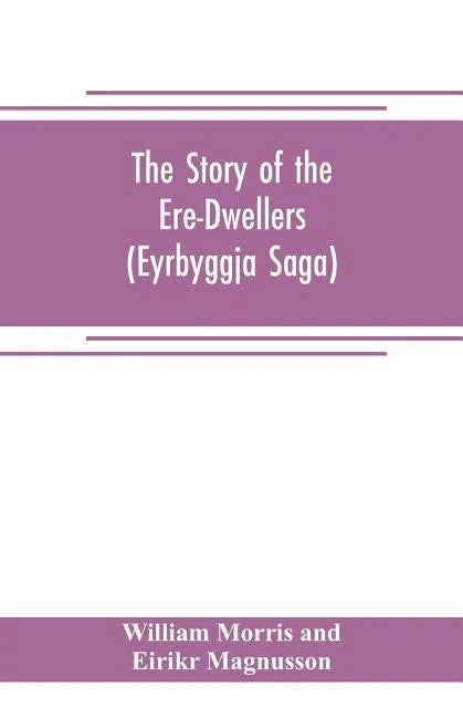 The Story of the Ere-Dwellers (Eyrbyggja Saga) With the story of the Heath-Slayings as Appendix Done Into English out of the Icelandic - Paperback