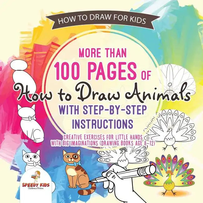 How to Draw for Kids. More than 100 Pages of How to Draw Animals with Step-by-Step Instructions. Creative Exercises for Little Hands with Big Imaginat - Paperback