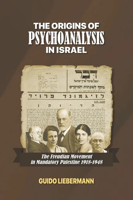 The Origins of Psychoanalysis in Israel: The Freudian Movement in Mandatory Palestine 1918-1948 - Paperback