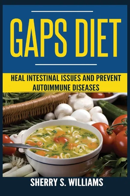 GAPS Diet: Heal Intestinal Issues And Prevent Autoimmune Diseases (Leaky Gut, Gastrointestinal Problems, Gut Health, Reduce Inflammation) - Paperback
