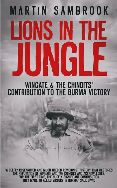 Lions in the Jungle: Wingate & the Chindits' Contribution to the Burma Victory: February 1943 - August 1944 - Paperback