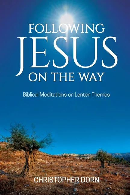 Following Jesus on the Way: Biblical Meditations on Lenten Themes - Paperback