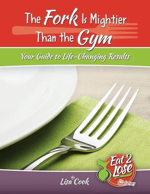 The Fork Is Mightier Than the Gym: Your Guide to Life-Changing Results - Paperback