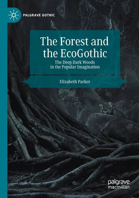 The Forest and the Ecogothic: The Deep Dark Woods in the Popular Imagination - Paperback