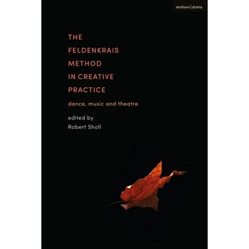 The Feldenkrais Method in Creative Practice: Dance, Music and Theatre - Paperback