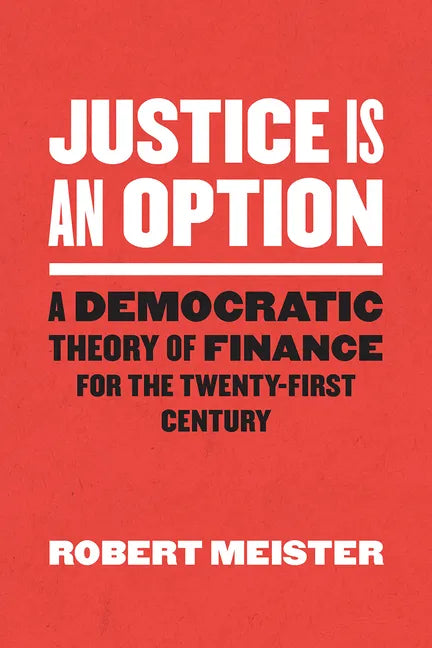 Justice Is an Option: A Democratic Theory of Finance for the Twenty-First Century - Paperback