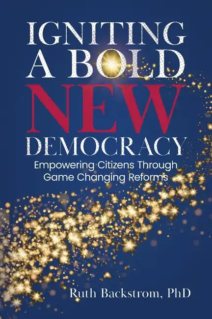 Igniting a Bold New Democracy: Empowering Citizens Through Game-Changing Reforms - Paperback