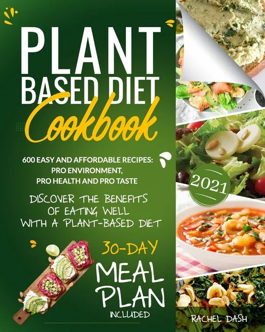 Plant-Based Diet Cookbook: Discover the Benefits of Eating Well with a Plant-Based diet. 600 Easy and Affordable Recipes: Pro Environment, Pro He - Paperback