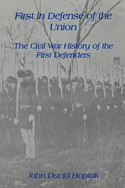 First in Defense of the Union: The Civil War History of the First Defenders - Paperback