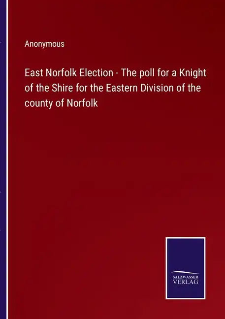 East Norfolk Election - The poll for a Knight of the Shire for the Eastern Division of the county of Norfolk - Paperback