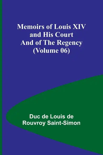 Memoirs of Louis XIV and His Court and of the Regency (Volume 06) - Paperback