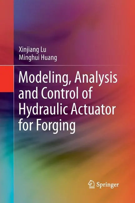 Modeling, Analysis and Control of Hydraulic Actuator for Forging - Paperback
