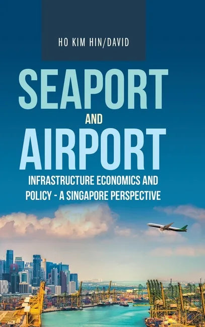 Seaport and Airport Infrastructure Economics and Policy - a Singapore Perspective - Hardcover