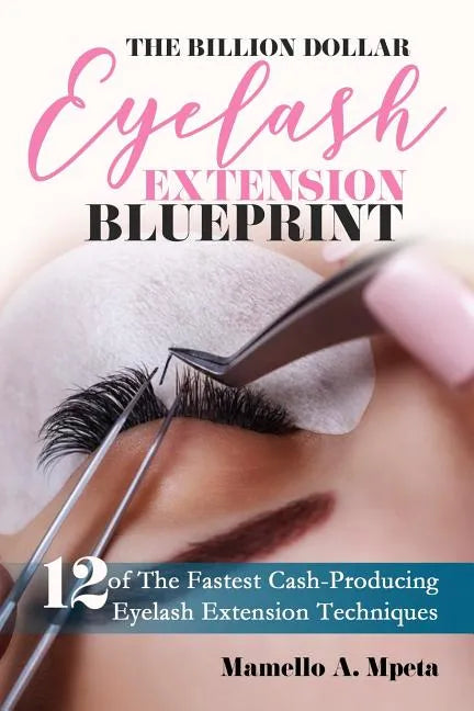 The Billion Dollar Eyelash Extension Blueprint: Eyelash Extensions 101 - Paperback