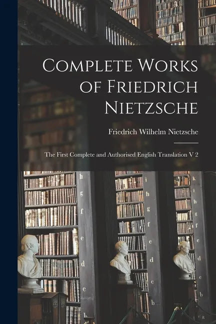 Complete Works of Friedrich Nietzsche: The First Complete and Authorised English Translation V 2 - Paperback